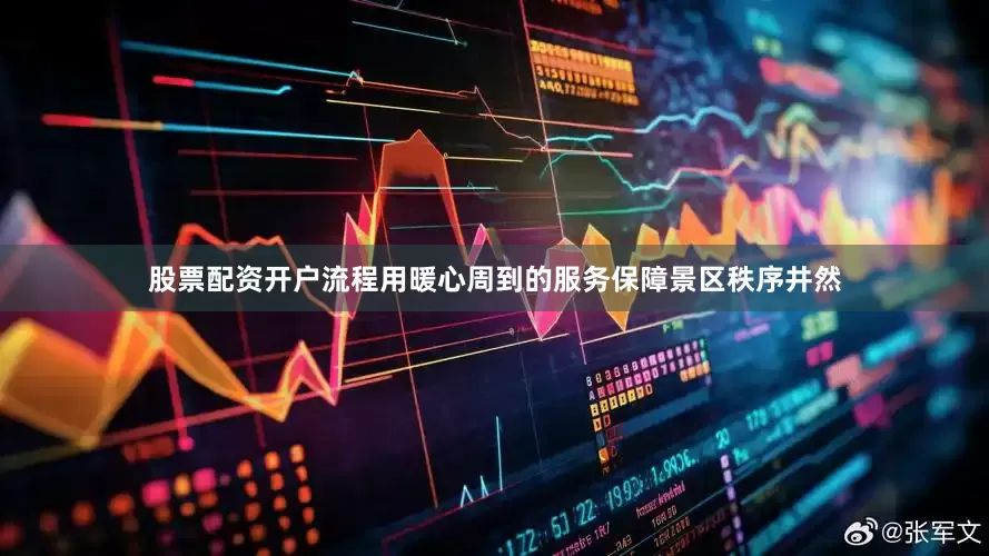 股票配资开户流程用暖心周到的服务保障景区秩序井然
