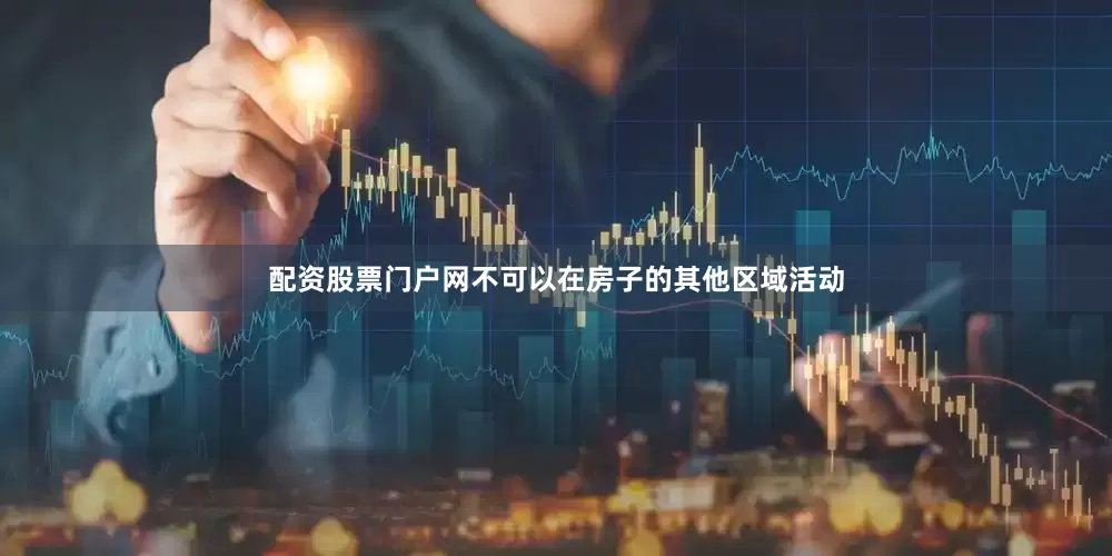 配资股票门户网不可以在房子的其他区域活动