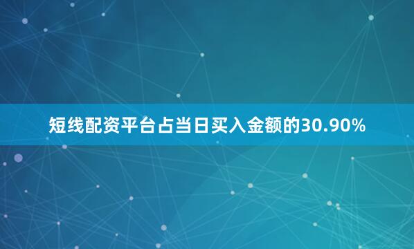 短线配资平台占当日买入金额的30.90%