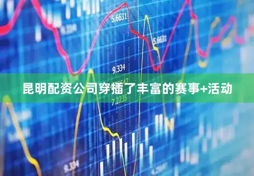 昆明配资公司穿插了丰富的赛事+活动
